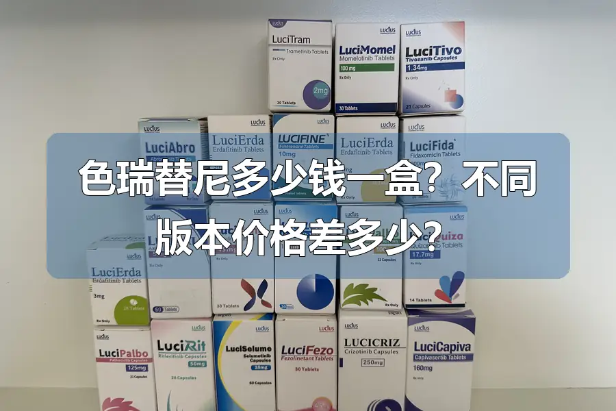 色瑞替尼多少钱一盒？不同版本价格差多少？
